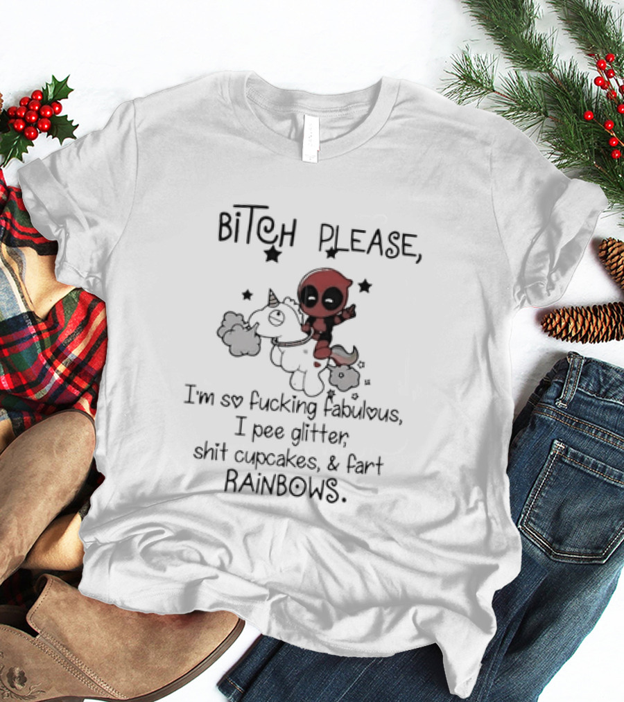 Bitch Please I Am So Fucking Fabulous Pee Glitter Shit Cupcakes Fart Rainbows Deadpool Riding Unicorn T-Shirt