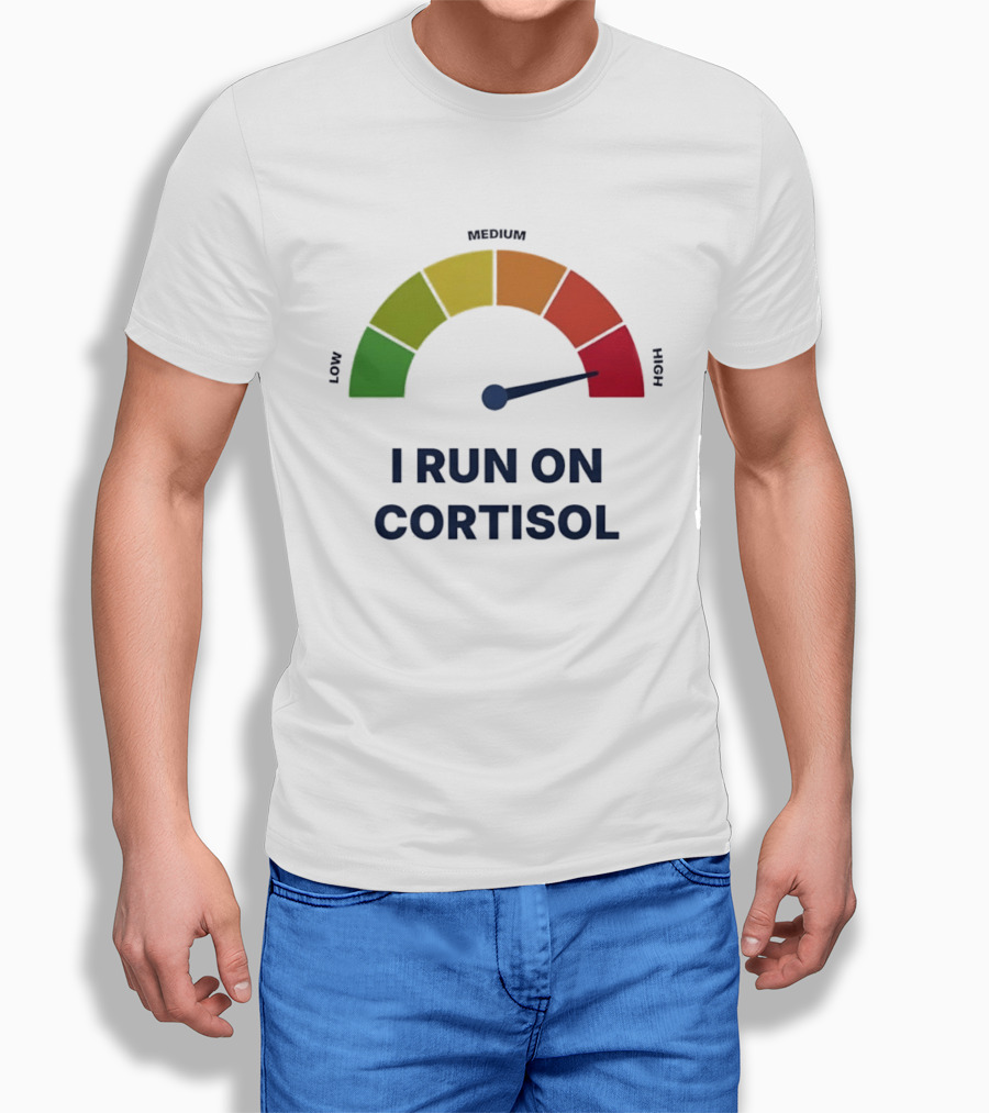 Cortisol Stress Meter High I Run On Cortisol T-Shirt