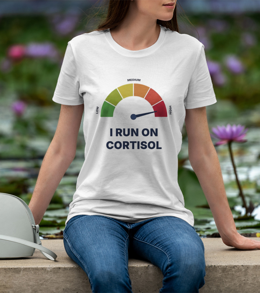 Cortisol Stress Meter High I Run On Cortisol T-Shirt