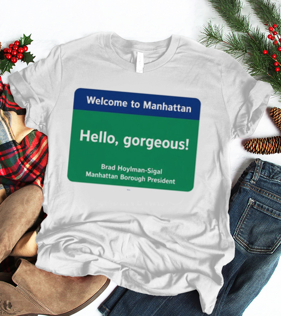 Welcome To Manhattan Hello Gorgeous Brad Hoylman Sigal New York Introduction T-Shirt