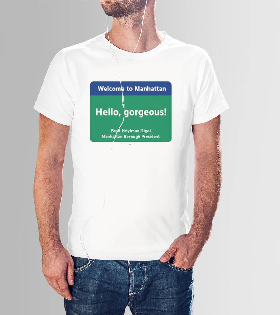 Welcome To Manhattan Hello Gorgeous Brad Hoylman Sigal New York Introduction T-Shirt