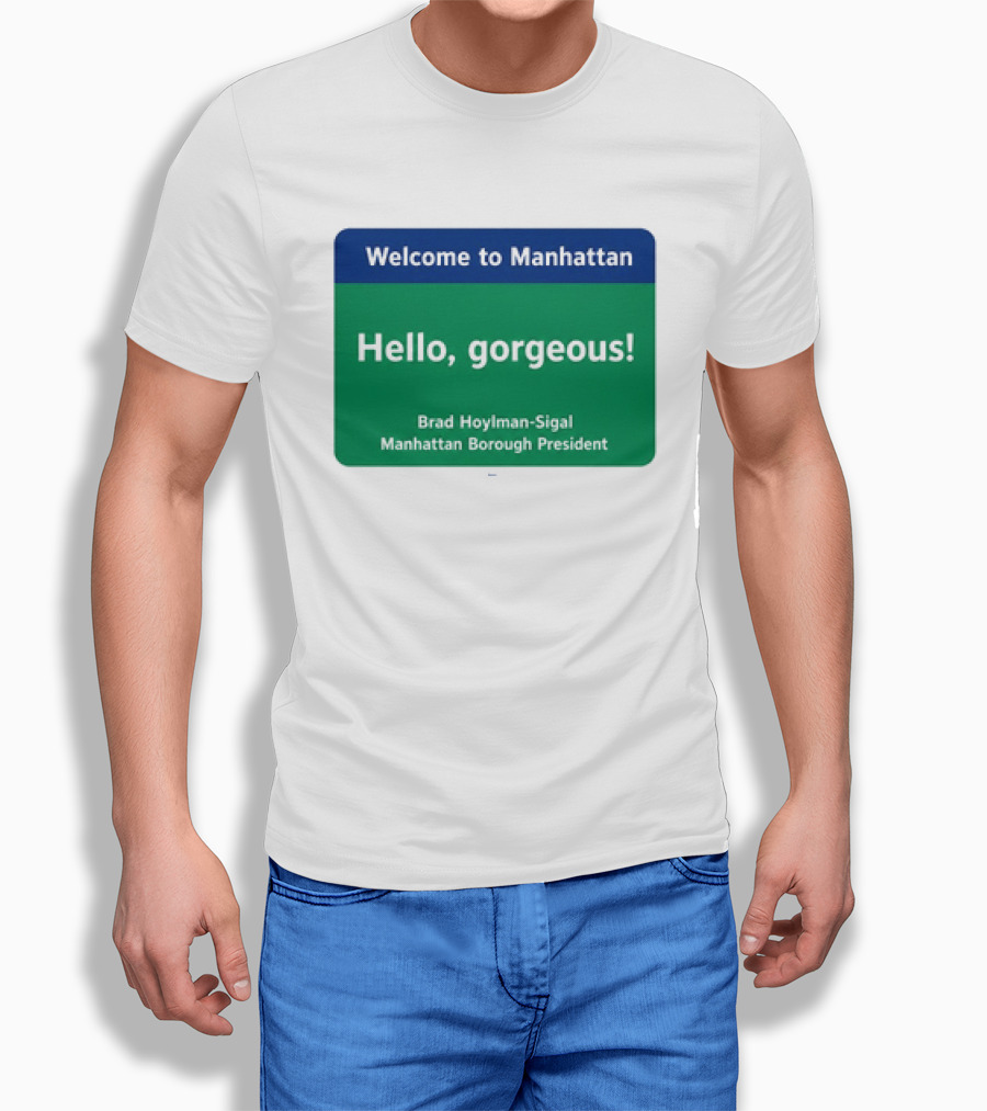 Welcome To Manhattan Hello Gorgeous Brad Hoylman Sigal New York Introduction T-Shirt