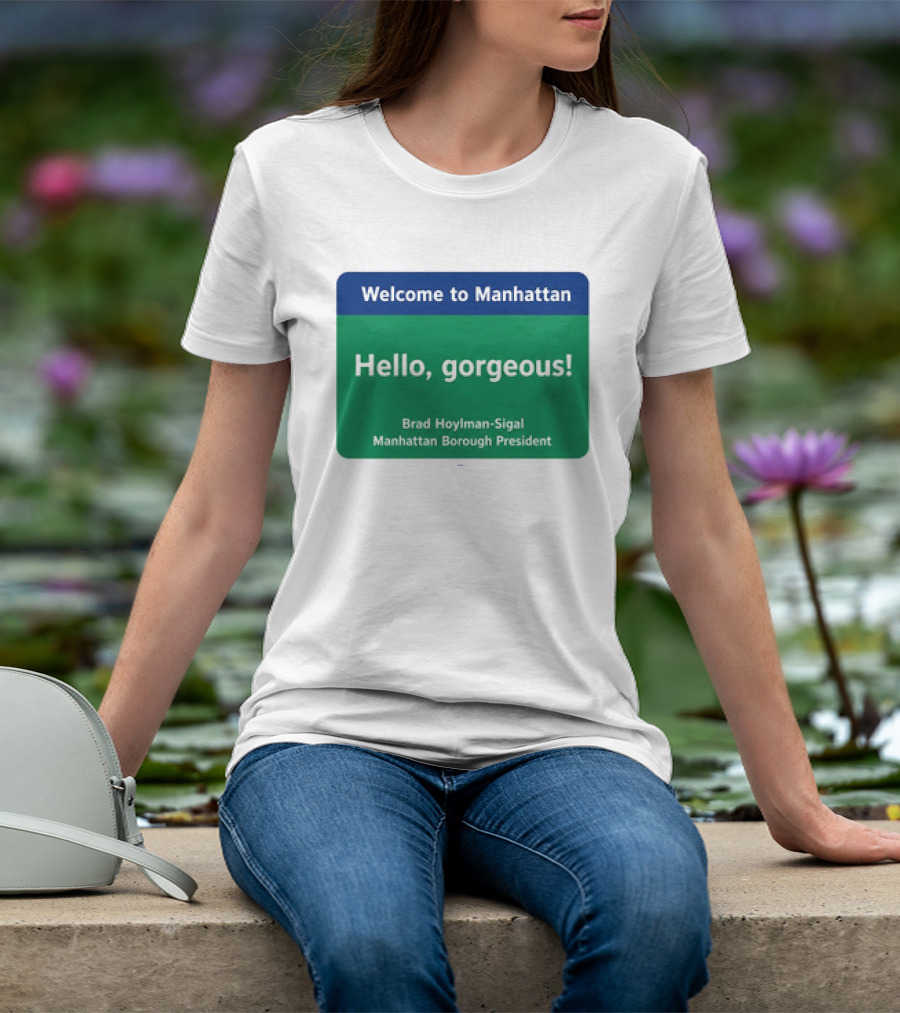 Welcome To Manhattan Hello Gorgeous Brad Hoylman Sigal New York Introduction T-Shirt