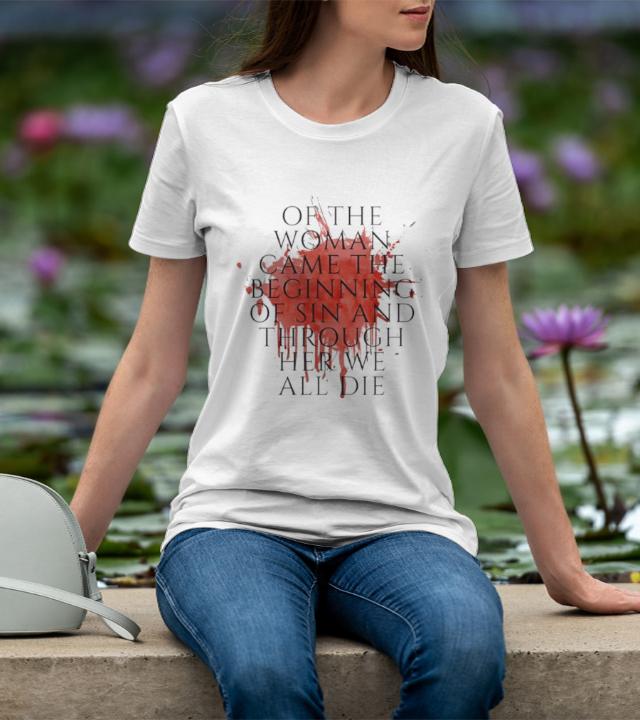 Women's Rights Statement Of The Woman Came The Beginning Of Sin And Through Her We All Die T-Shirt