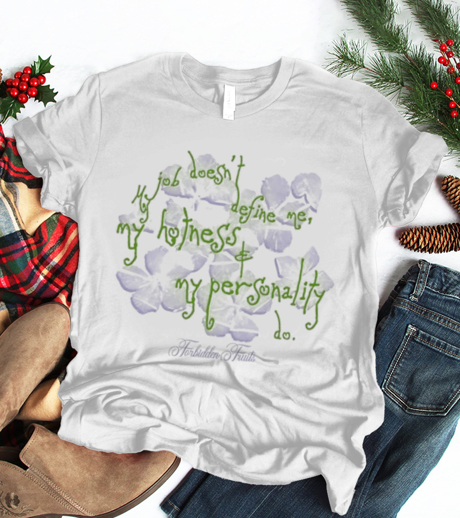 Forbidden Fruits My Job Does Not Define Me Only My Hotness And Personality Matter T-Shirt