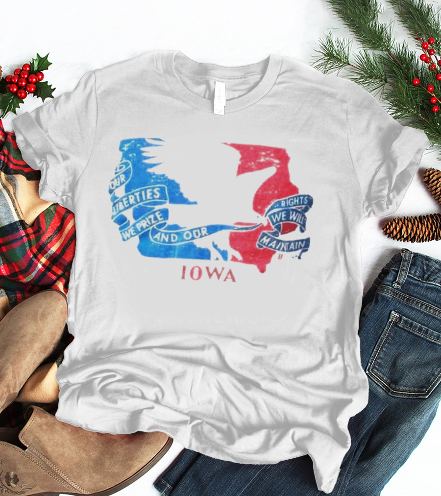 Our Liberties We Prize And Our Rights We Will Maintain Iowa T-Shirt
