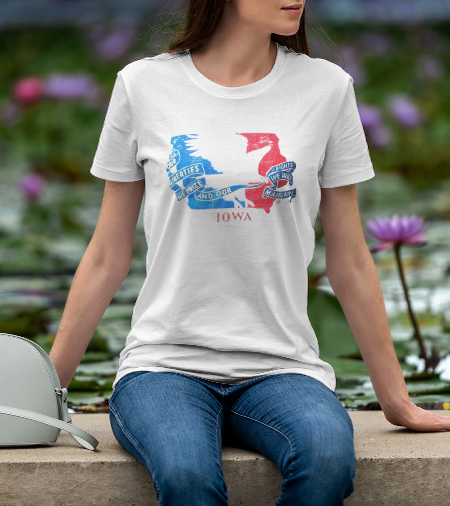 Our Liberties We Prize And Our Rights We Will Maintain Iowa T-Shirt