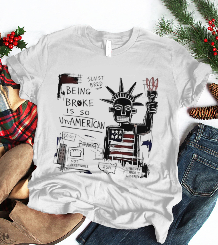 Slaist Bred Being Broke Is So UnAmerican Statue Of Liberty USA Flag T-Shirt