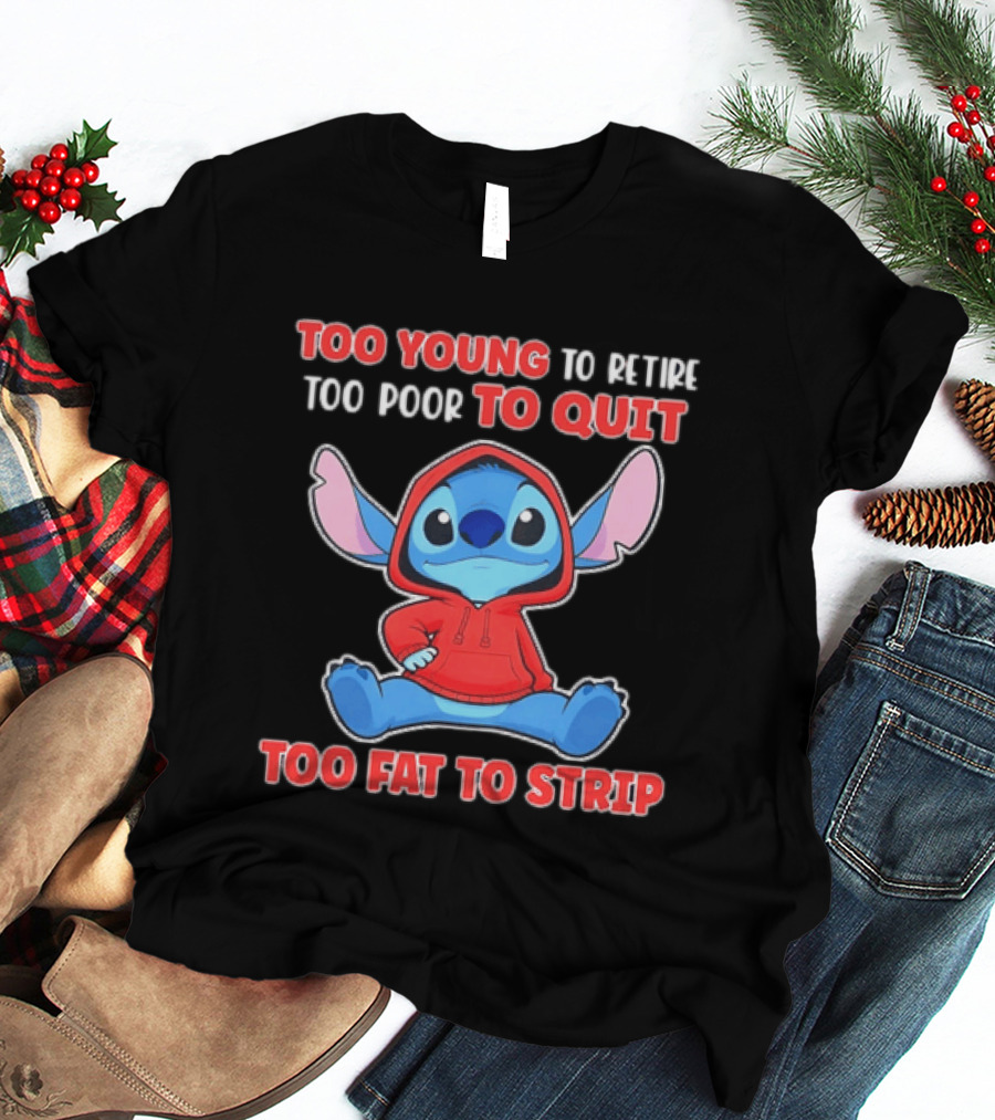 Stitch Too Young To Retire Too Poor To Quit Too Fat To Strip T-Shirt