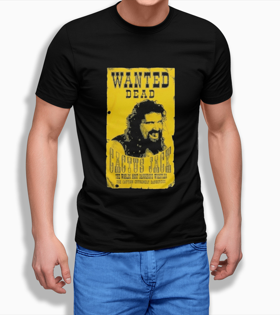 Wanted Dead Cactus Jack The Worlds Most Dangerous Wrestler Use Caution Extremely Dangerous T-Shirt