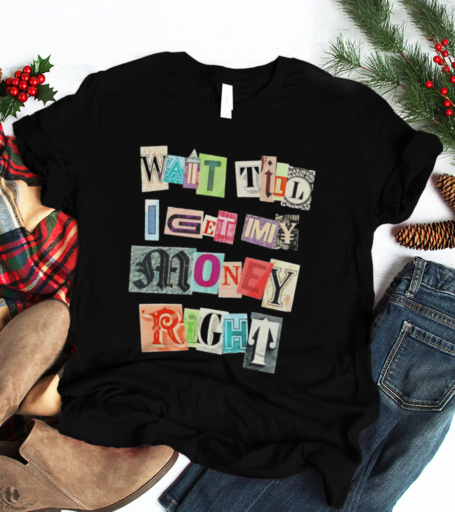 Wait Till I Get My Money Right Ransom Note T-Shirt