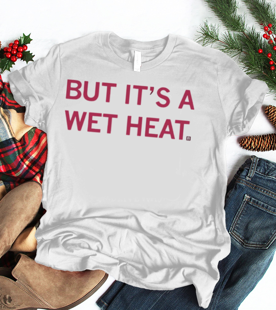 But It's A Wet Heat Humorous T-Shirt
