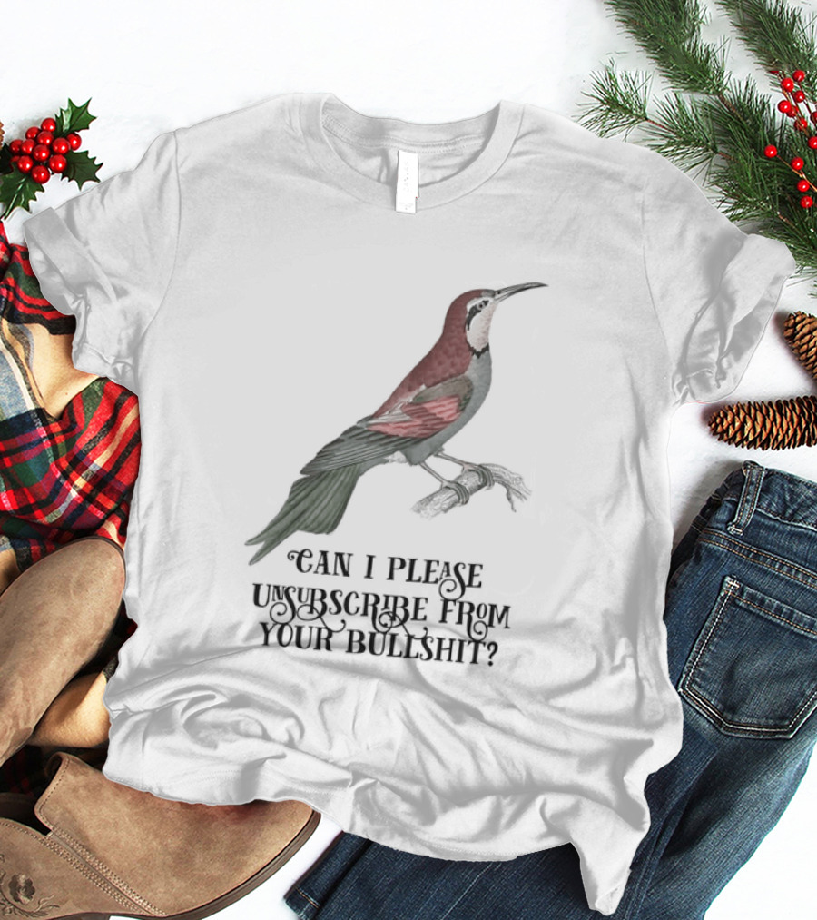 Can I Please Unsubscribe From Your Bullshit Bird T-Shirt