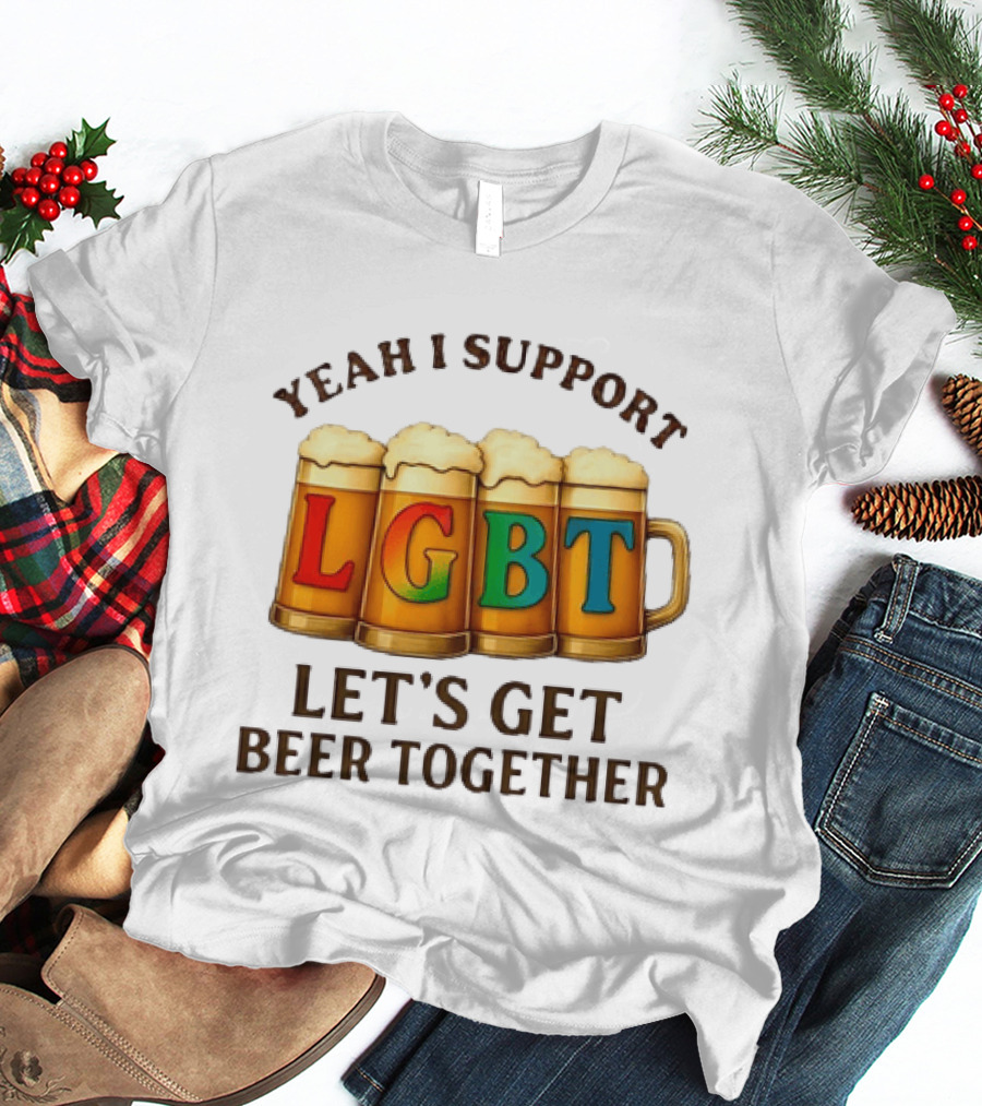 Yeah I Support LGBT Let's Get Beer Together T-Shirt