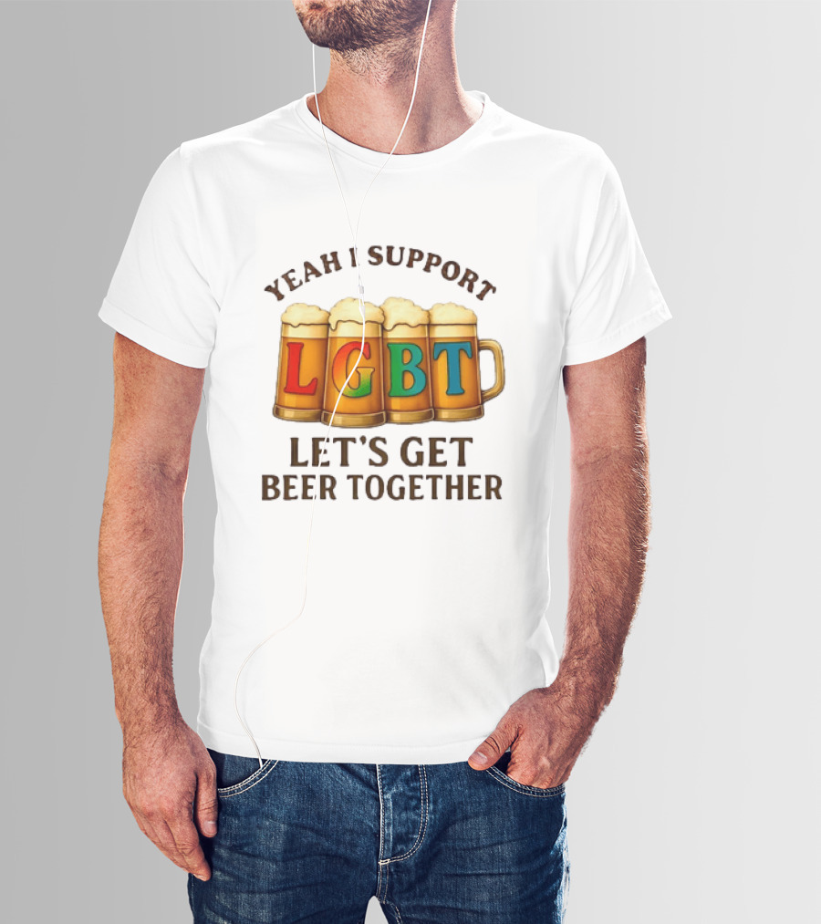 Yeah I Support LGBT Let's Get Beer Together T-Shirt