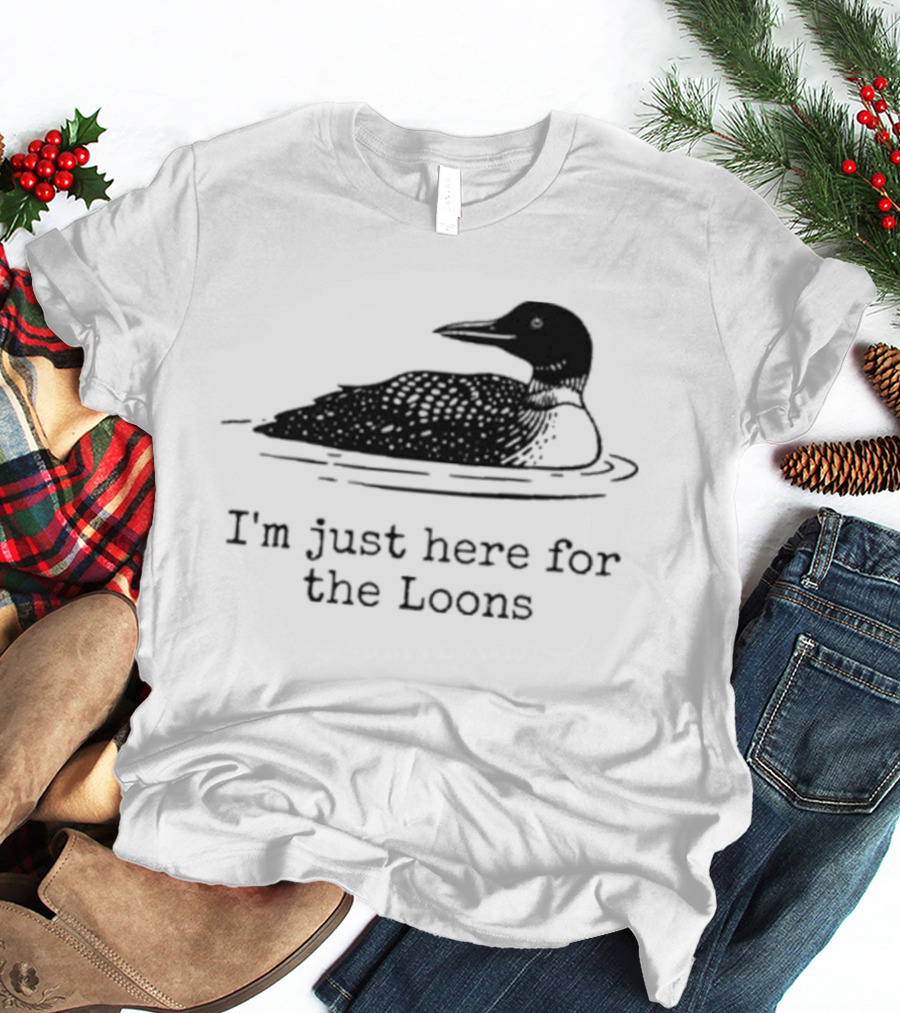 I'm Just Here For The Loons Bird T-Shirt