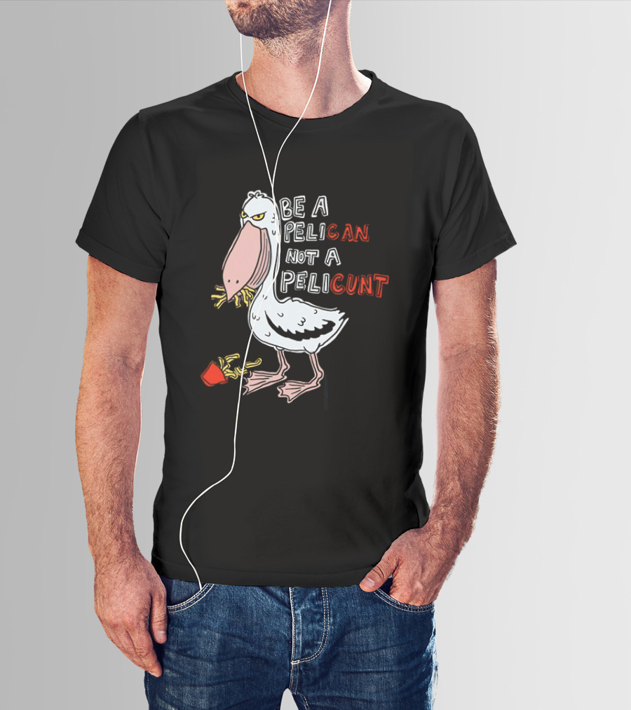 Bird Eating Fries Be A Pelican Not A Pelicunt T-Shirt