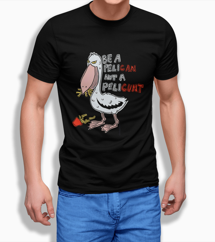 Bird Eating Fries Be A Pelican Not A Pelicunt T-Shirt