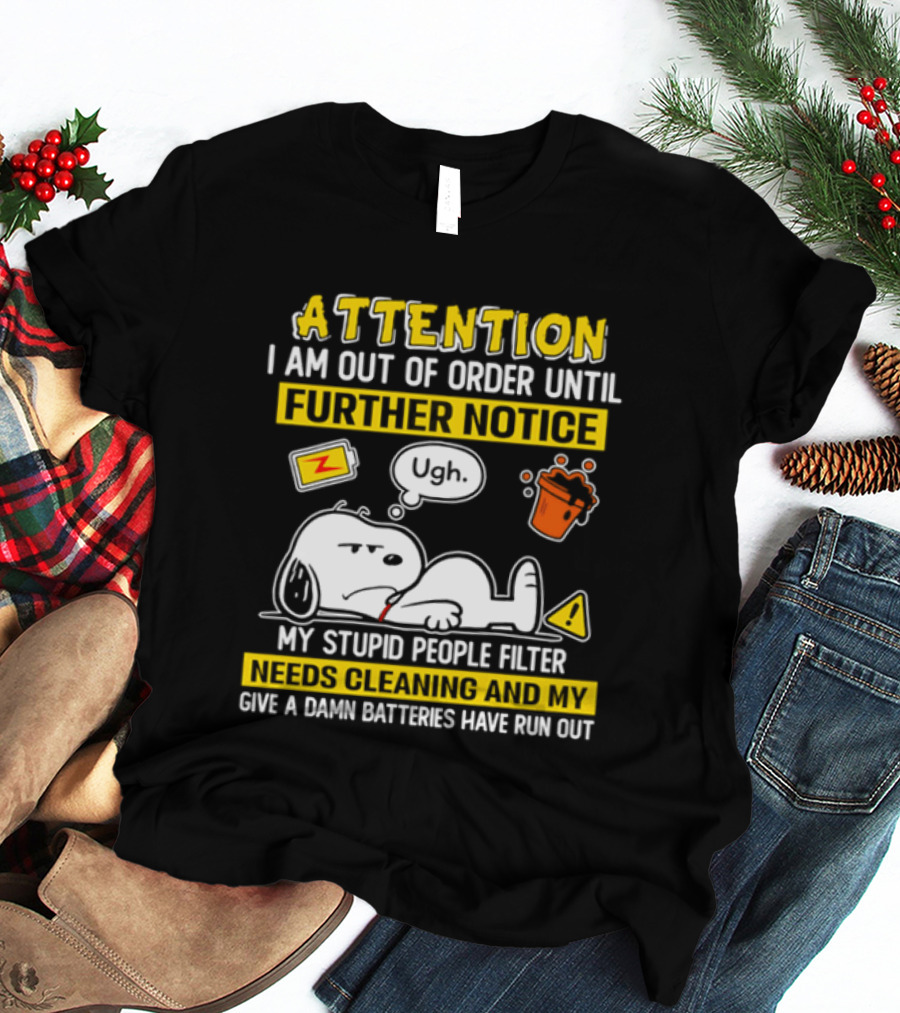 Attention I Am Out Of Order Until Further Notice My Stupid People Filter Needs Cleaning And My Give A Damn Batteries Have Run Out Snoopy T-Shirt