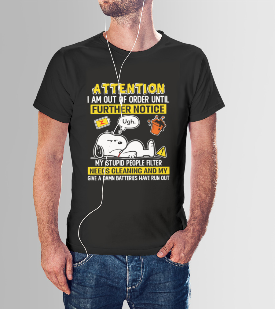 Attention I Am Out Of Order Until Further Notice My Stupid People Filter Needs Cleaning And My Give A Damn Batteries Have Run Out Snoopy T-Shirt