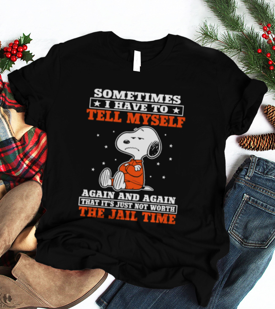 Snoopy Sometimes I Have To Tell Myself Again And Again The Jail Time T-Shirt