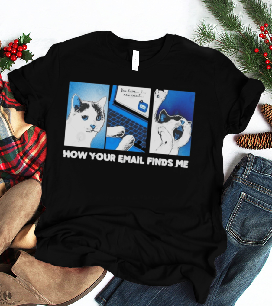 You Have New Email How Your Email Finds Me Cat T-Shirt