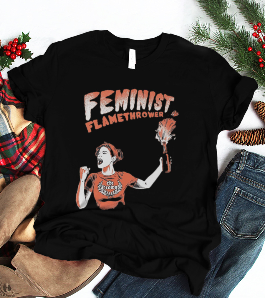 The Drowns Feminist Flamethrower Punk Rock Bold Empowerment T-Shirt
