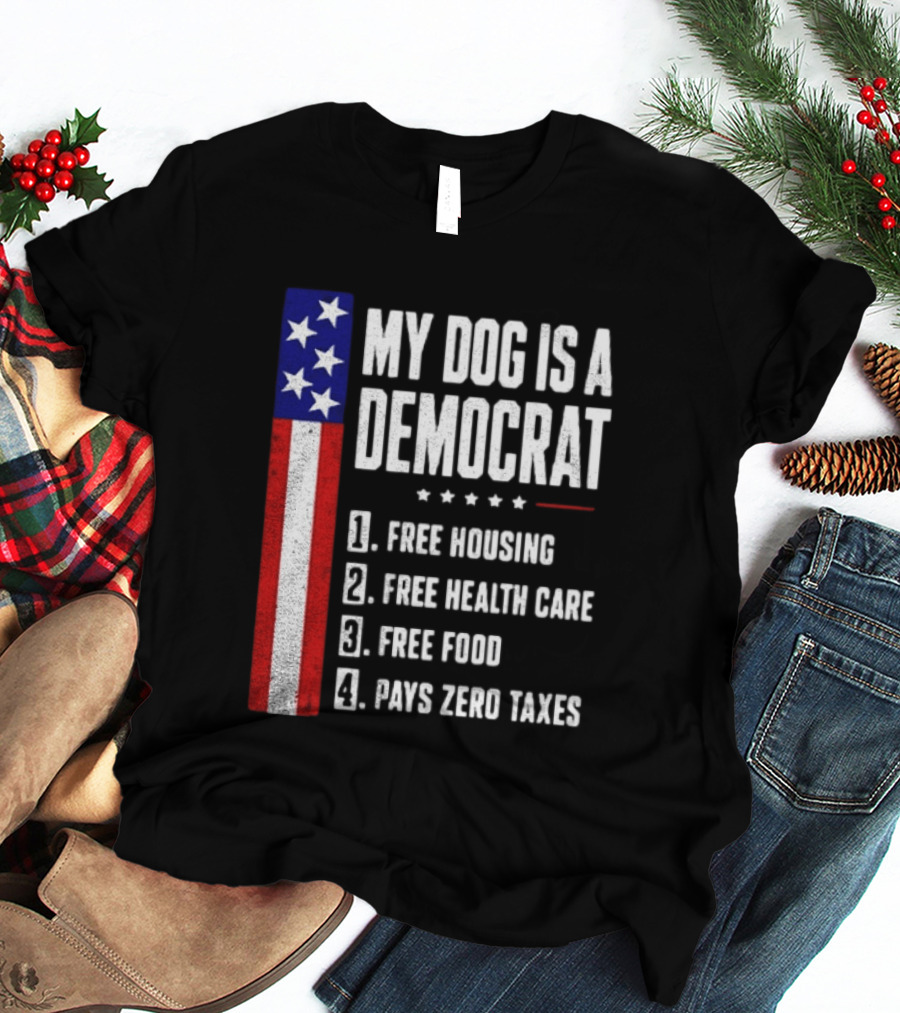 My Dog Is A Democrat Free Housing Free Health Care Free Food Pays Zero Taxes Stars Stripes T-Shirt