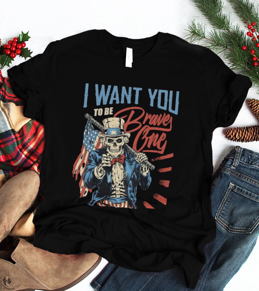 I Want You To Be Brave One Skeleton Uncle Sam American Flag T-Shirt