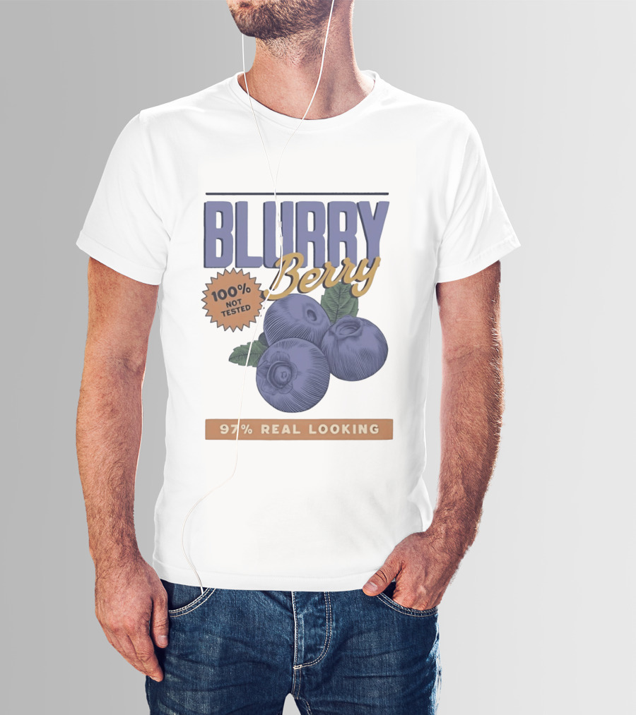 Blurry Berry 100% Not Tested 97% Real Looking Zero Clarity Guaranteed T-Shirt
