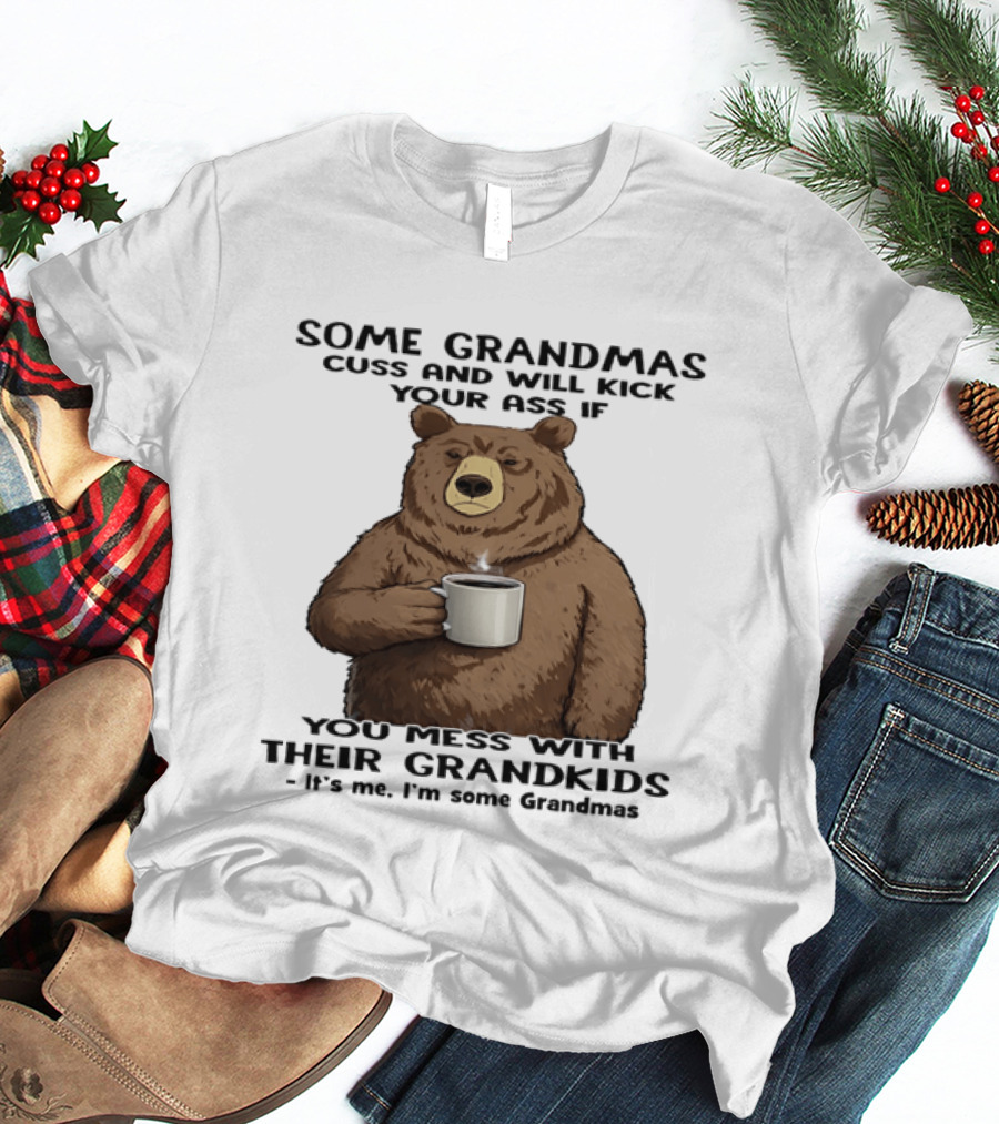 Some Grandmas Cuss And Will Kick Your Ass Bear Holding Coffee Mess With Their Grandkids T-Shirt