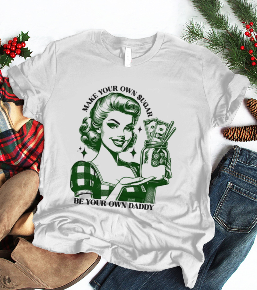 Make Your Own Sugar Be Your Own Daddy Woman With Money Jar T-Shirt