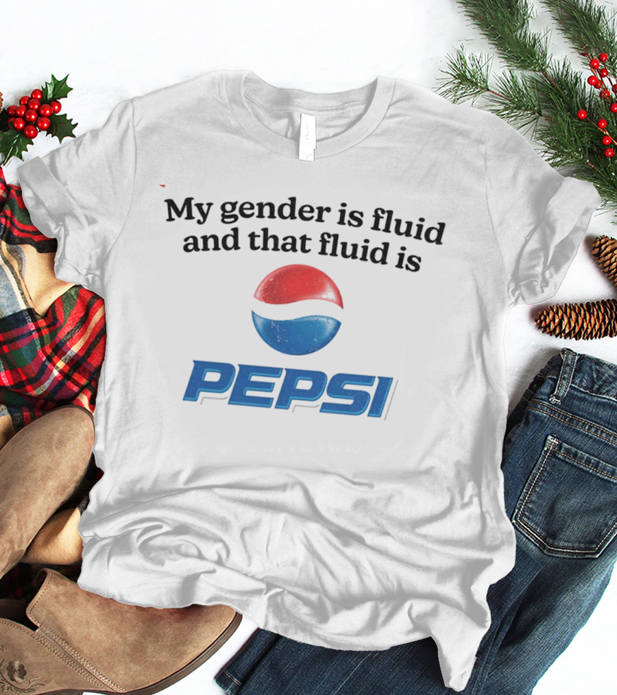 My Gender Is Fluid And That Fluid Is Pepsi T-Shirt