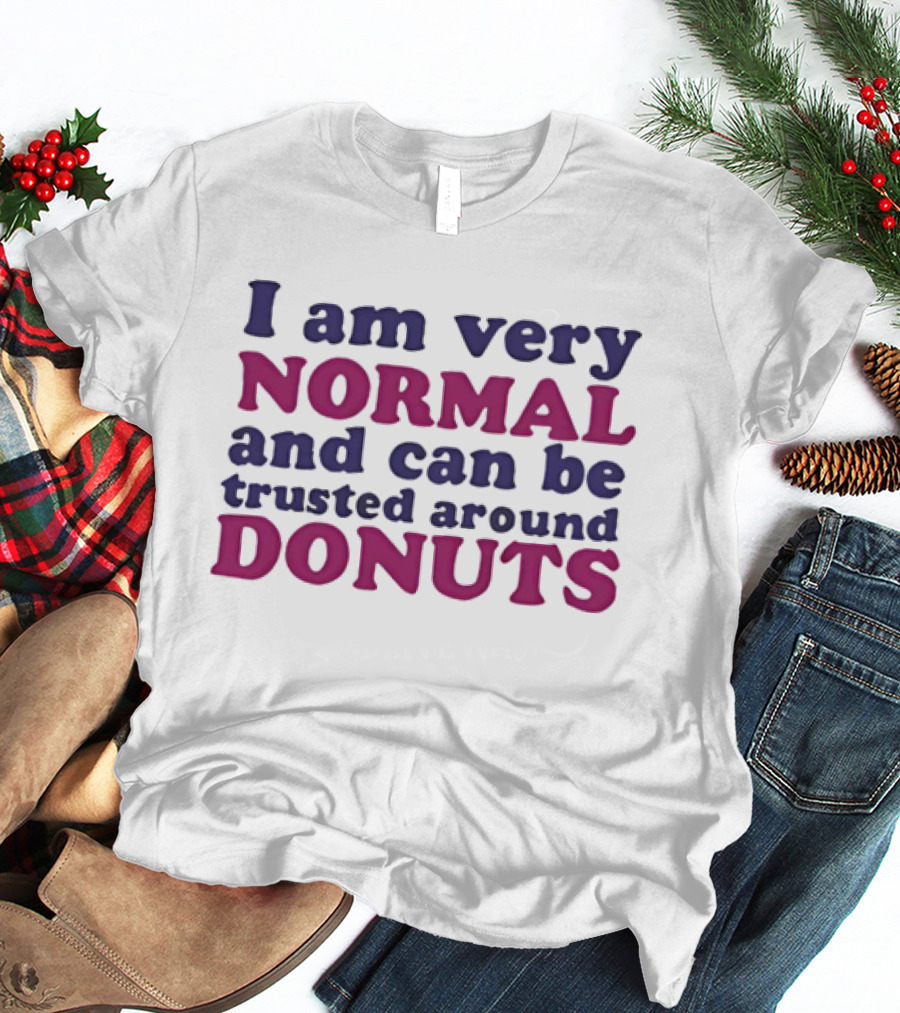 I Am Very Normal Funny Trustworthy Around Donuts T-Shirt