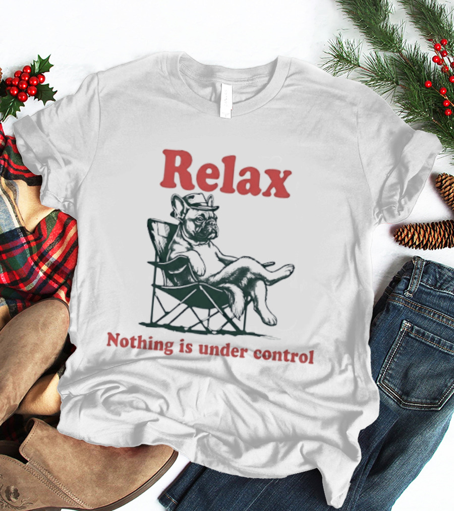 Relax Nothing Is Under Control French Bulldog Lounge T-Shirt
