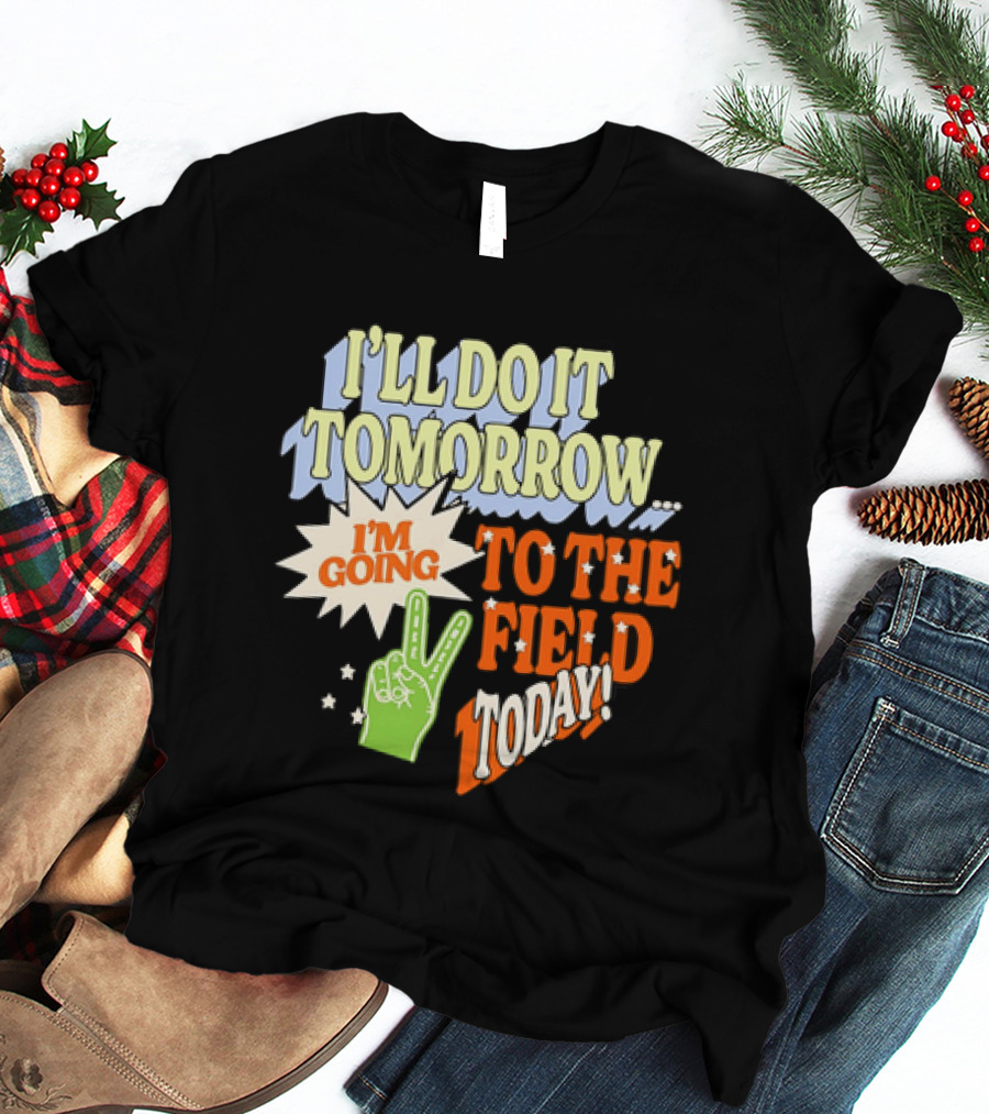 I'll Do It Tomorrow I'm Going To The Field Today Peace Sign T-Shirt