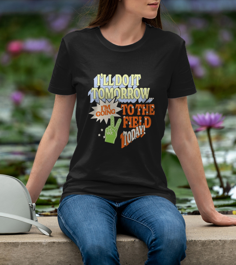 I'll Do It Tomorrow I'm Going To The Field Today Peace Sign T-Shirt