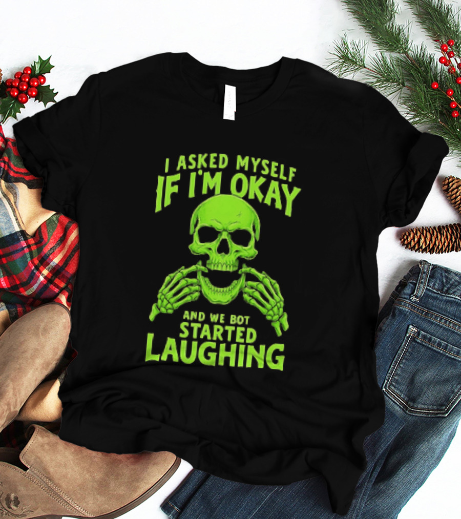 I Asked Myself If I'm Okay Skull Laughing Skeleton Humor T-Shirt