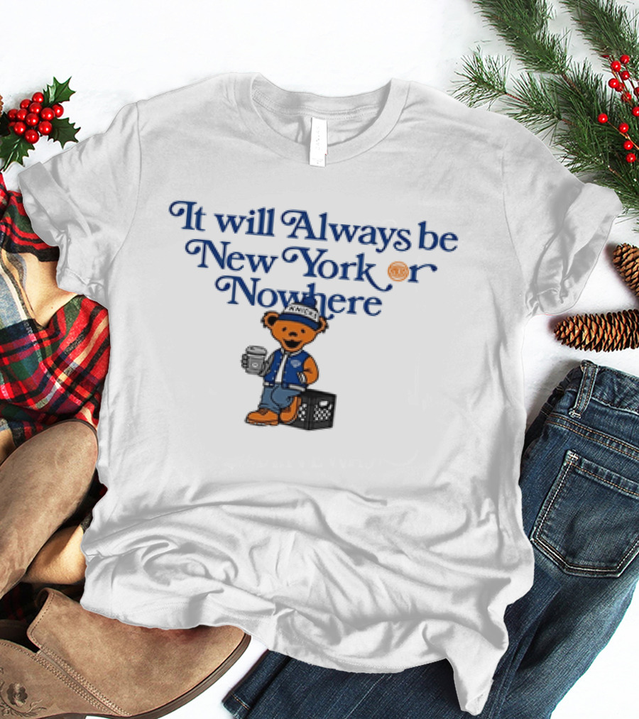 New York Knicks Grateful Dead It Will Always Be New York Or Nowhere T-Shirt