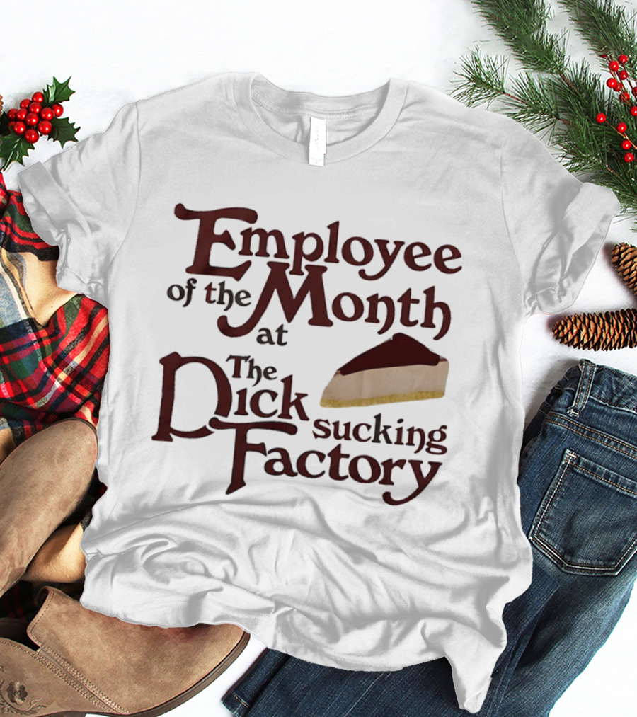 Employee Of The Month At The Sucking Factory Dessert T-Shirt