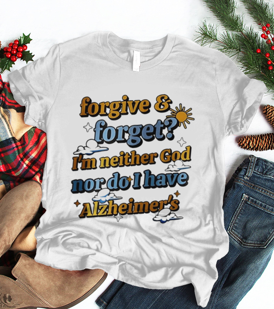 Forgive Forget I'm Neither God Nor Do I Have Alzheimer's Sun And Cloud T-Shirt