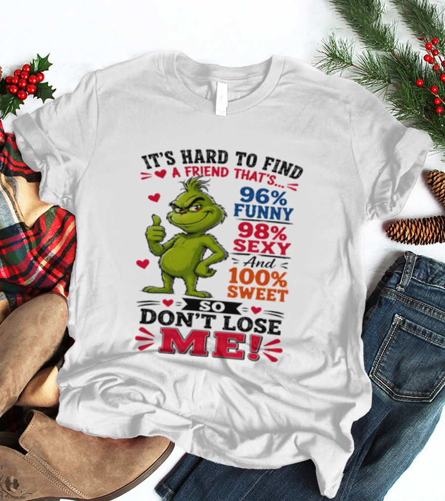It's Hard To Find A Friend That's 96% Funny 98% Sexy And 100% Sweet Grinch Don't Lose Me T-Shirt