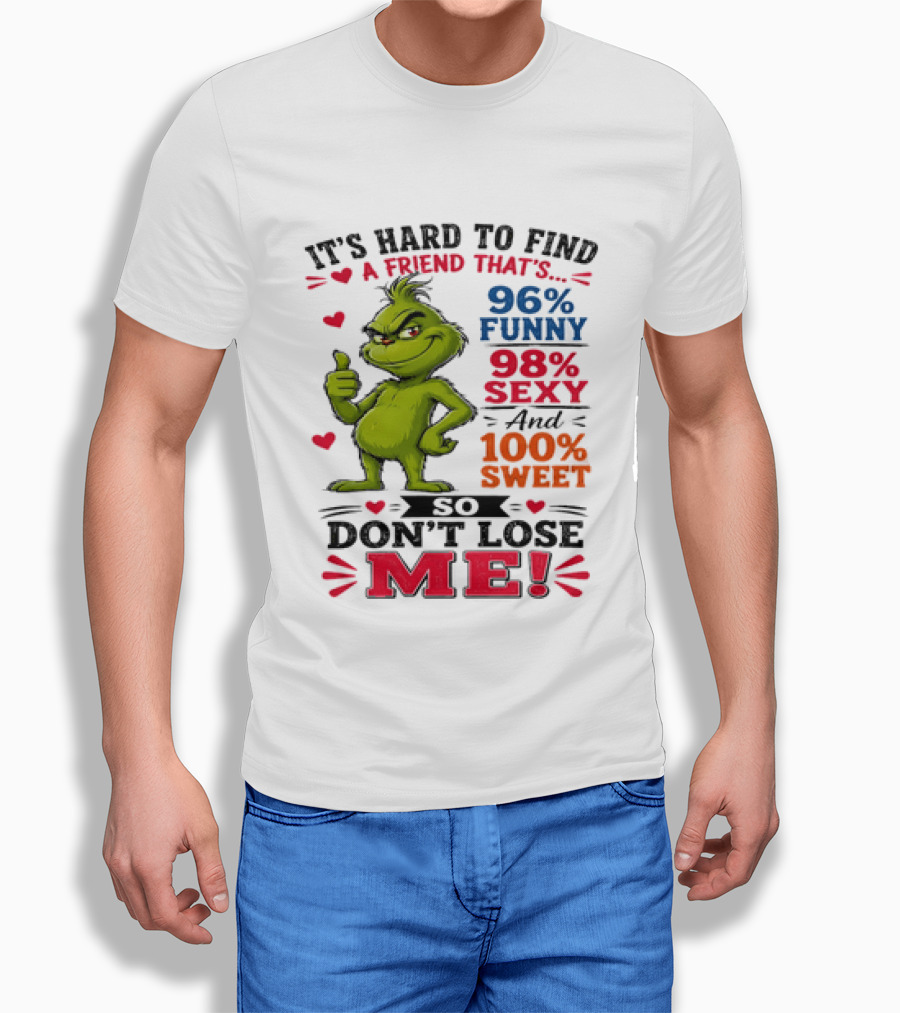 It's Hard To Find A Friend That's 96% Funny 98% Sexy And 100% Sweet Grinch Don't Lose Me T-Shirt