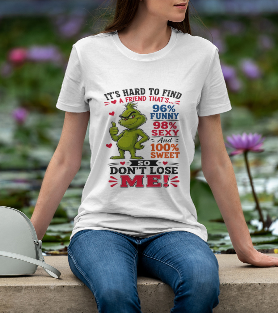 It's Hard To Find A Friend That's 96% Funny 98% Sexy And 100% Sweet Grinch Don't Lose Me T-Shirt
