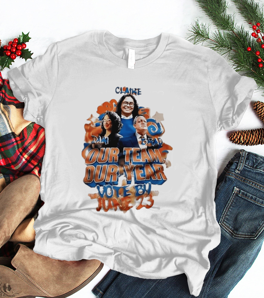 Our Team Our Year Vote By June 23 Clarke Dima Brad T-Shirt