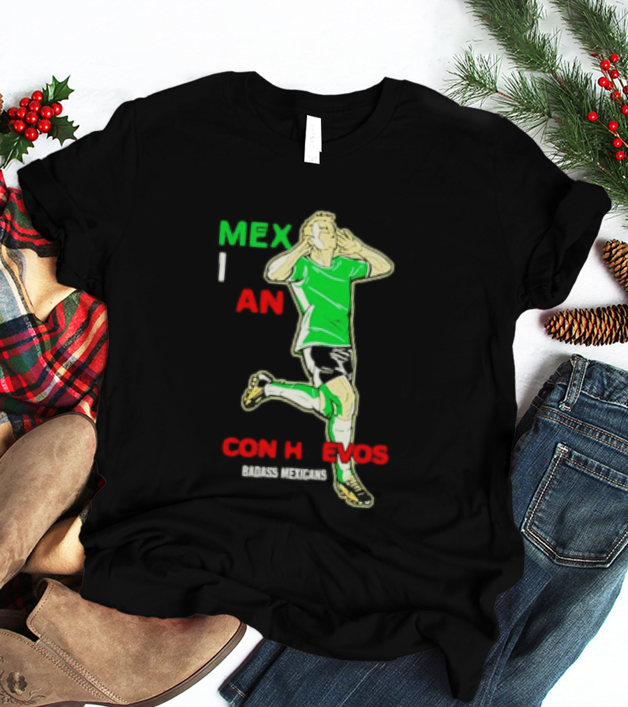 Mexican Con Huevos Badass Mexicans Soccer Celebration T-Shirt