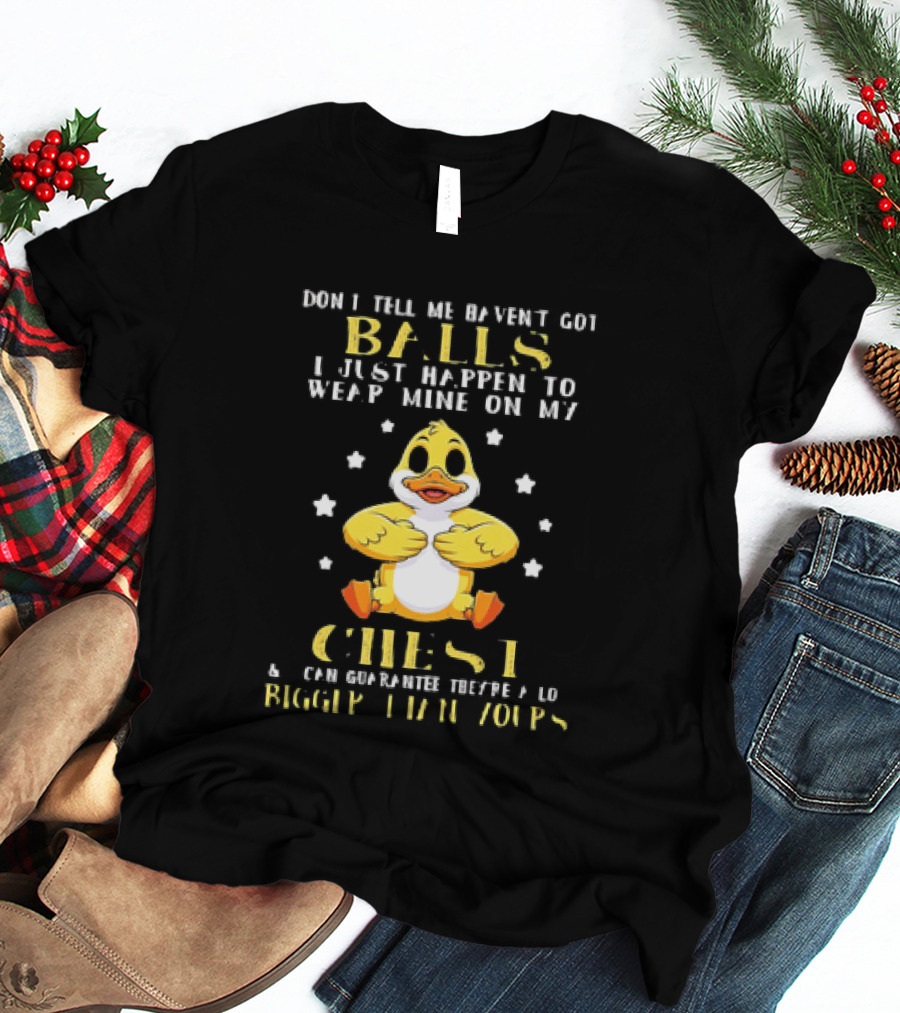 Don't Tell Me Haven't Got Balls Wear Mine On My Chest Bigger Than Yours Cartoon Duck T-Shirt