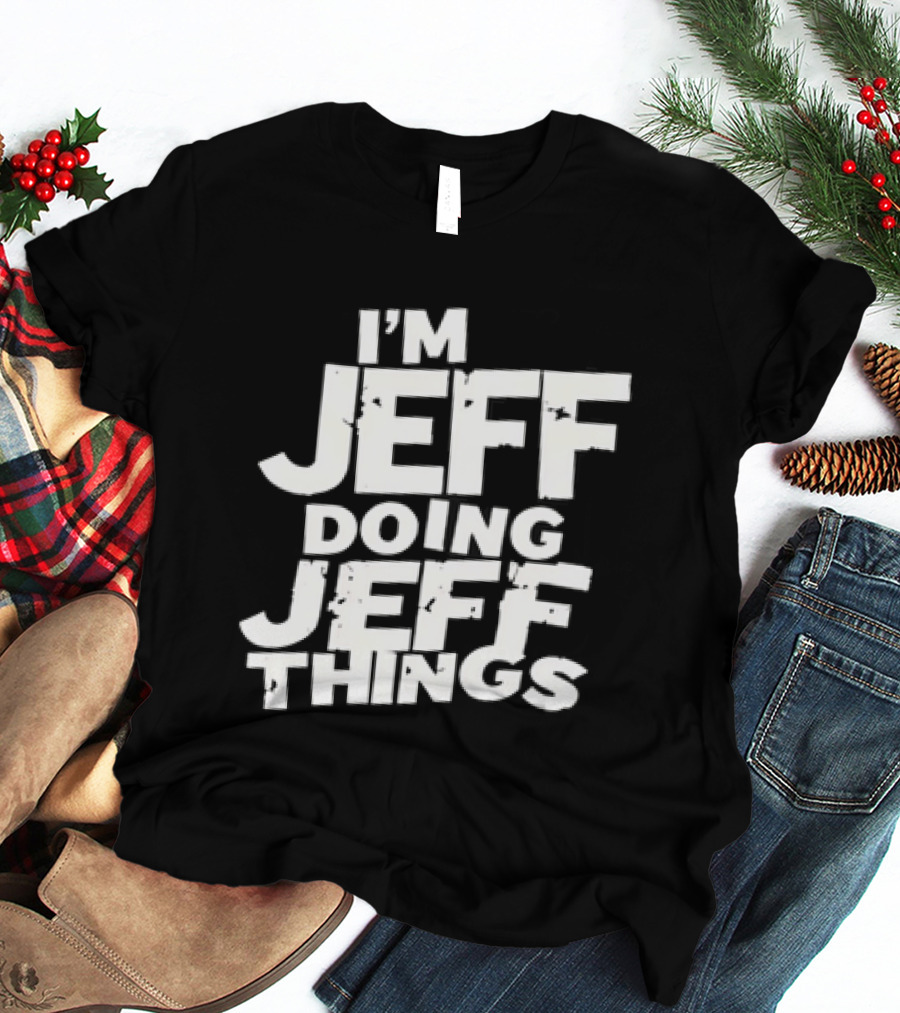 I'm Jeff Doing Jeff Things Distressed Personalized Name T-Shirt