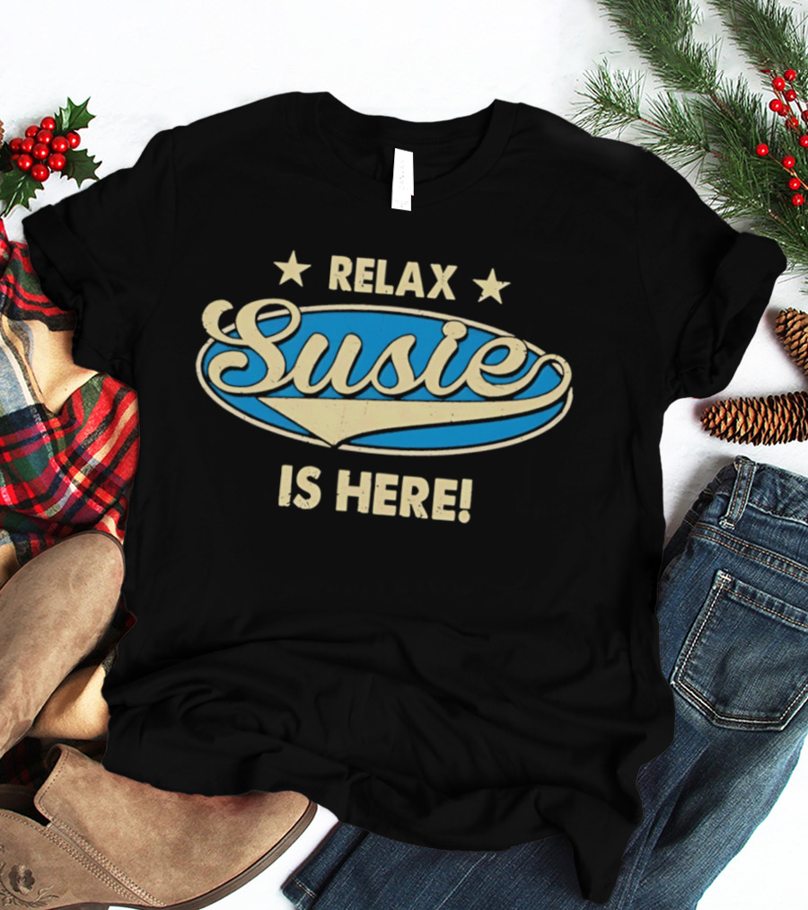 Relax Susie Is Here T-Shirt