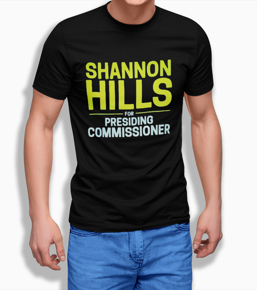 Shannon Hills For Presiding Commissioner T-Shirt